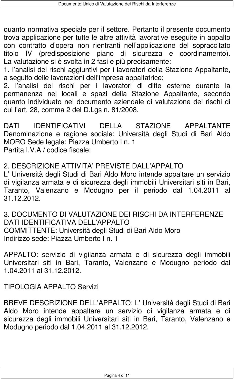 (predisposizione piano di sicurezza e coordinamento). La valutazione si è svolta in 2 fasi e più precisamente: 1.