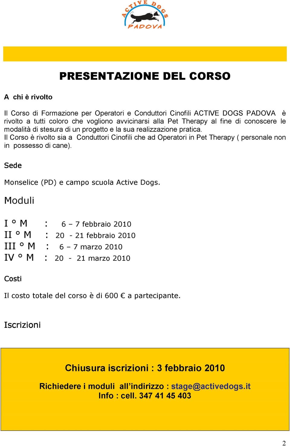 Il Corso è rivolto sia a Conduttori Cinofili che ad Operatori in Pet Therapy ( personale non in possesso di cane). Sede Monselice (PD) e campo scuola Active Dogs.