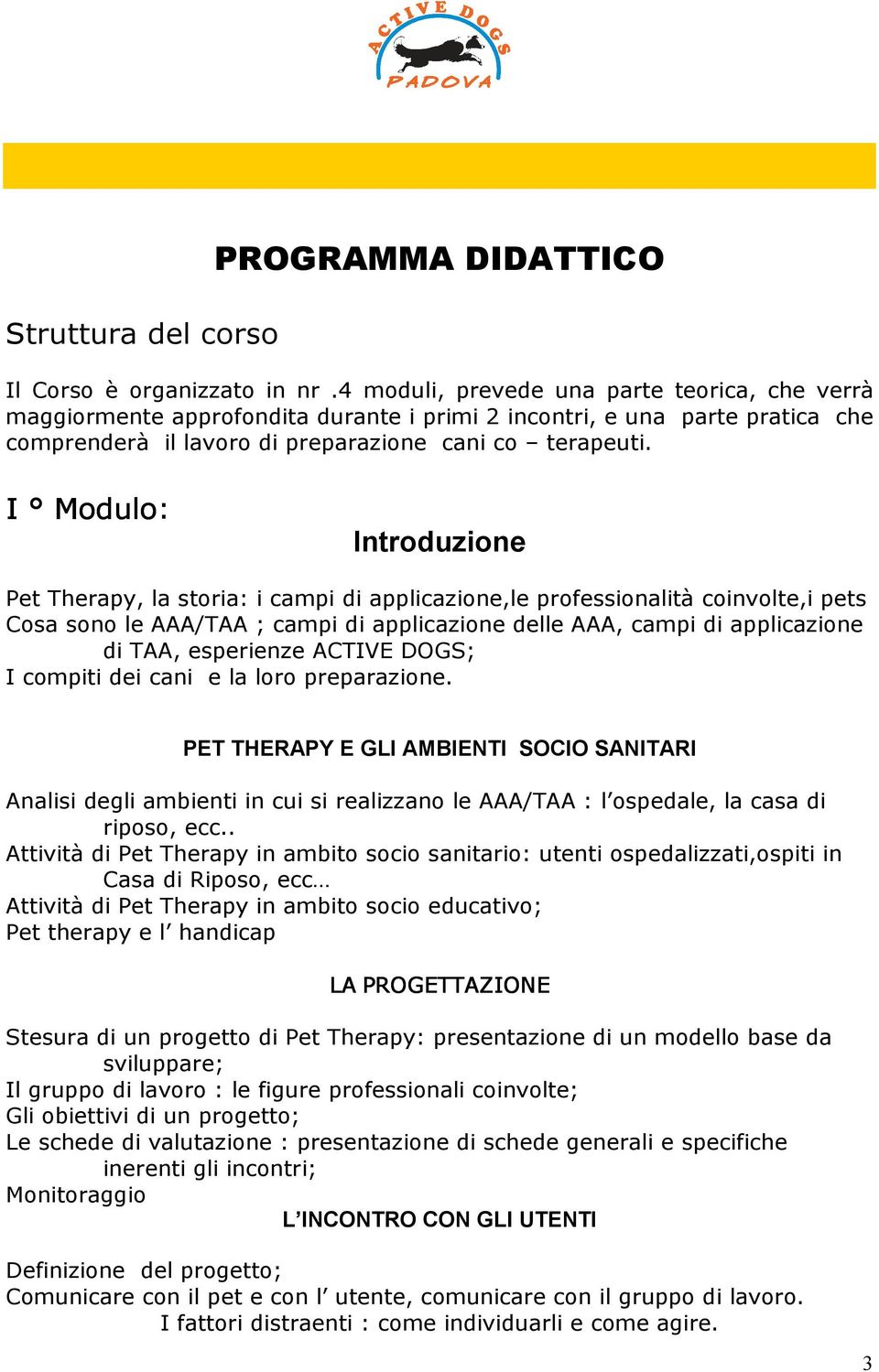 I Modulo: Introduzione Pet Therapy, la storia: i campi di applicazione,le professionalità coinvolte,i pets Cosa sono le AAA/TAA ; campi di applicazione delle AAA, campi di applicazione di TAA,