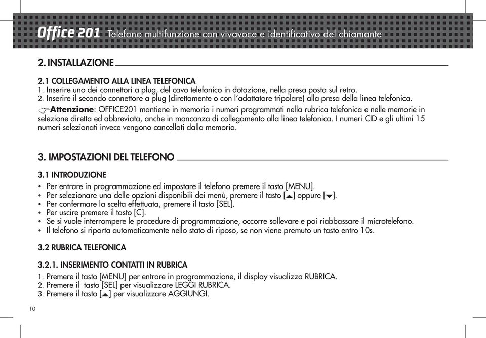 Inserire il secondo connettore a plug (direttamente o con l adattatore tripolare) alla presa della linea telefonica.