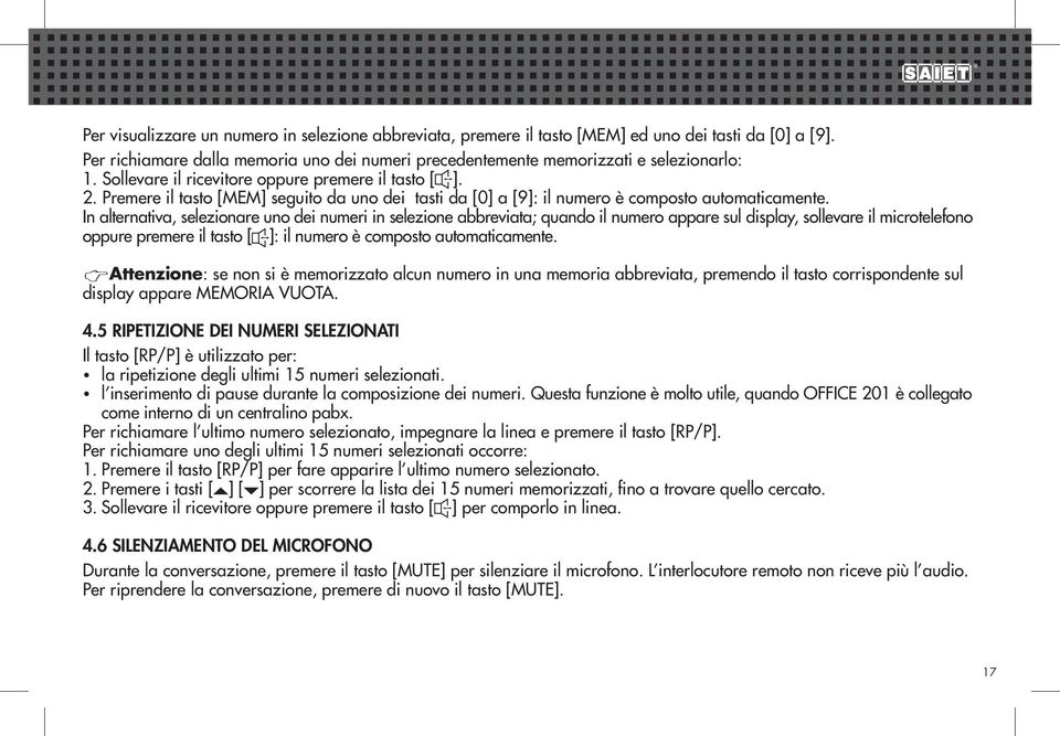 In alternativa, selezionare uno dei numeri in selezione abbreviata; quando il numero appare sul display, sollevare il microtelefono oppure premere il tasto [ ]: il numero è composto automaticamente.