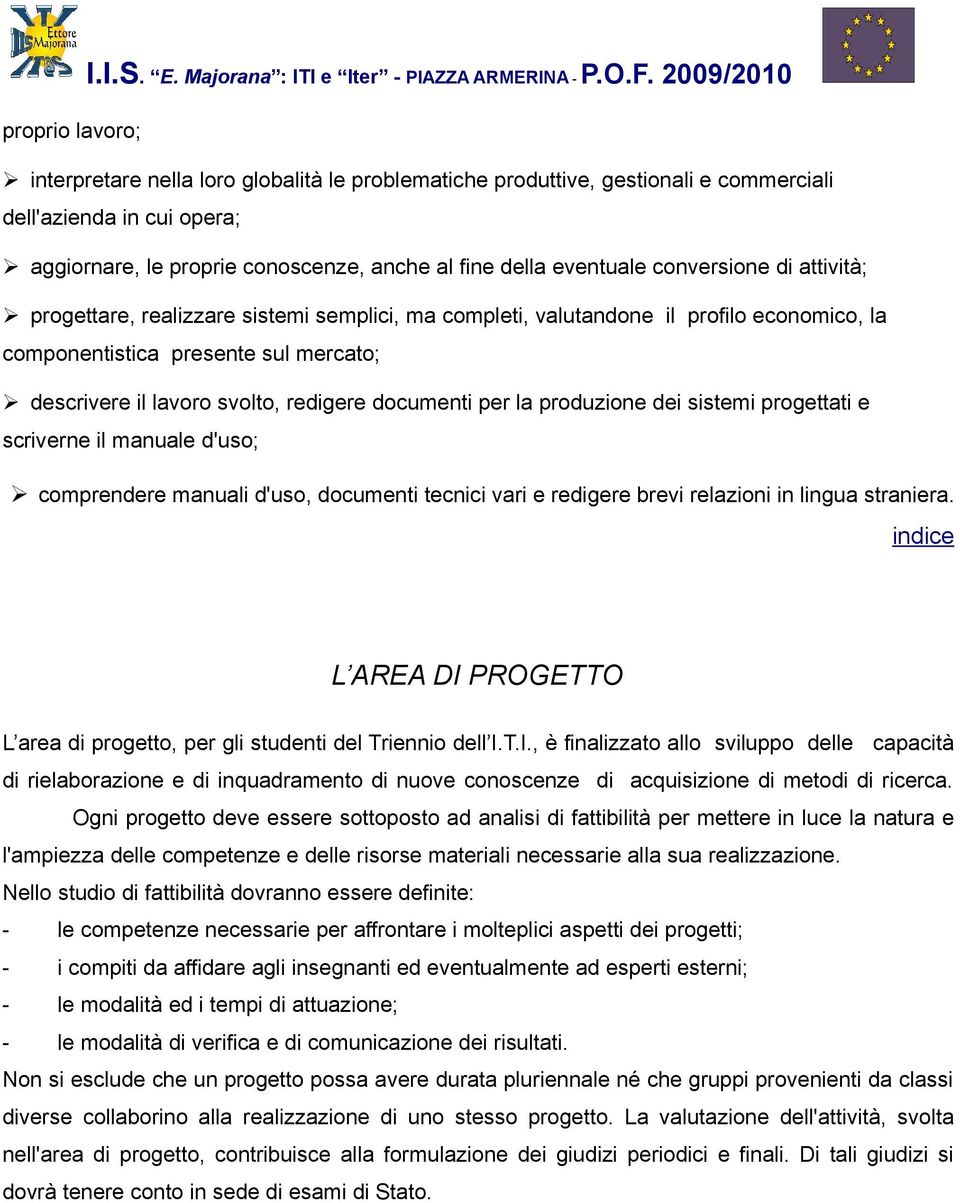 documenti per la produzione dei sistemi progettati e scriverne il manuale d'uso; comprendere manuali d'uso, documenti tecnici vari e redigere brevi relazioni in lingua straniera.