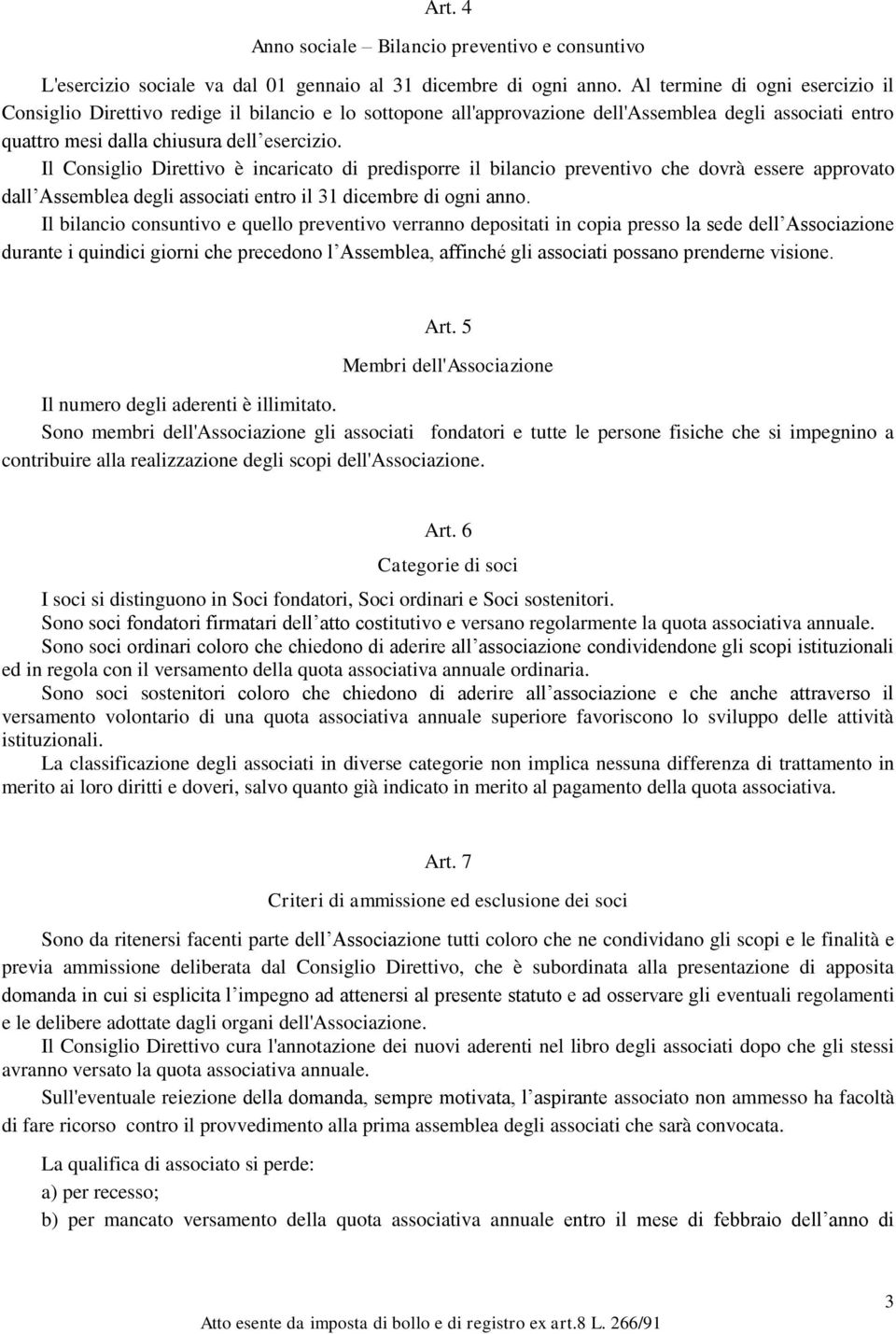 Il Consiglio Direttivo è incaricato di predisporre il bilancio preventivo che dovrà essere approvato dall Assemblea degli associati entro il 31 dicembre di ogni anno.