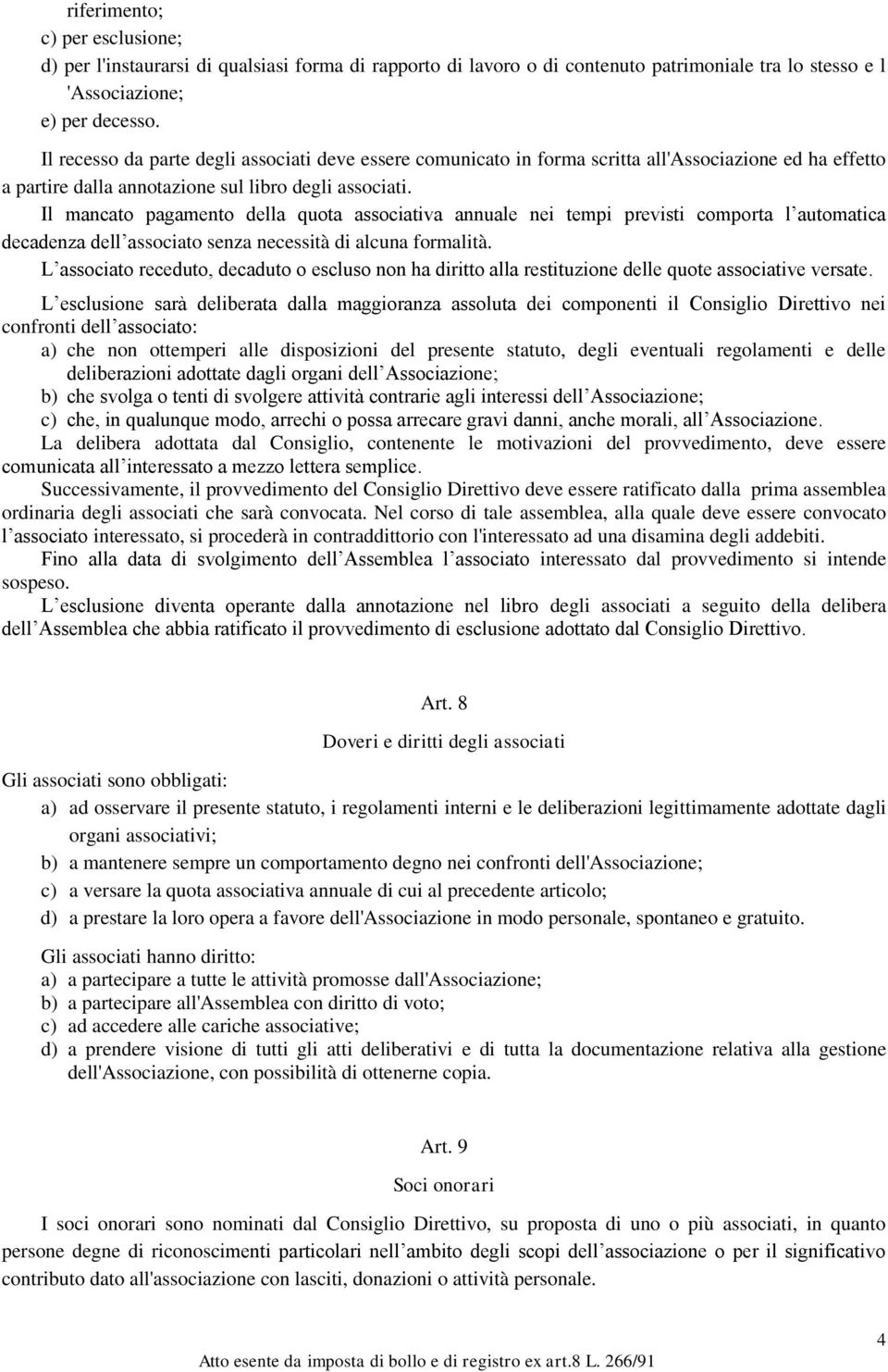 Il mancato pagamento della quota associativa annuale nei tempi previsti comporta l automatica decadenza dell associato senza necessità di alcuna formalità.