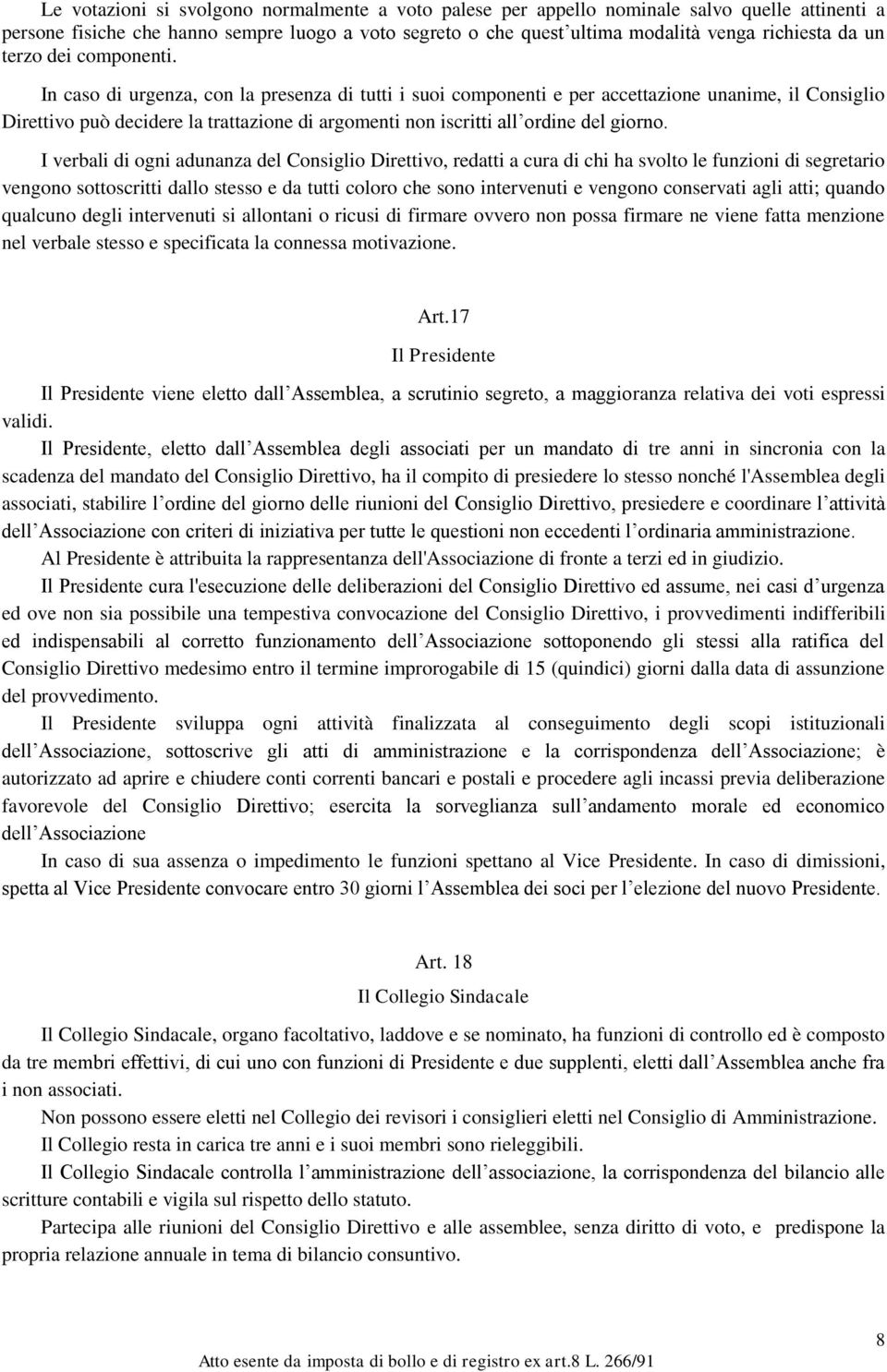 In caso di urgenza, con la presenza di tutti i suoi componenti e per accettazione unanime, il Consiglio Direttivo può decidere la trattazione di argomenti non iscritti all ordine del giorno.