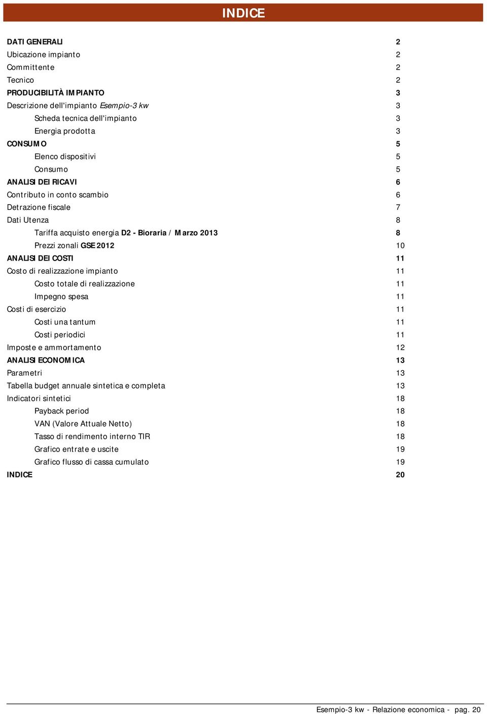 ANALISI DEI COSTI 11 Costo di realizzazione impianto 11 Costo totale di realizzazione 11 Impegno spesa 11 Costi di esercizio 11 Costi una tantum 11 Costi periodici 11 Imposte e ammortamento 12