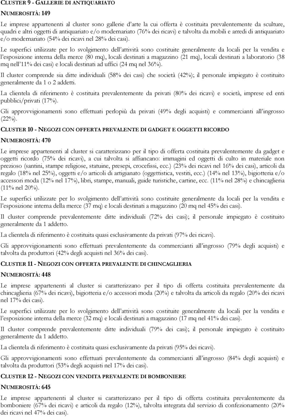 Le superfici utilizzate per lo svolgimento dell attività sono costituite generalmente da locali per la vendita e l esposizione interna della merce (80 mq), locali destinati a magazzino (21 mq),