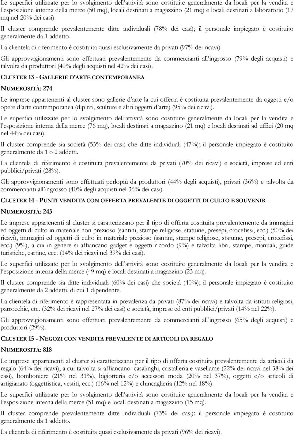 La clientela di riferimento è costituita quasi esclusivamente da privati (97% dei ricavi).