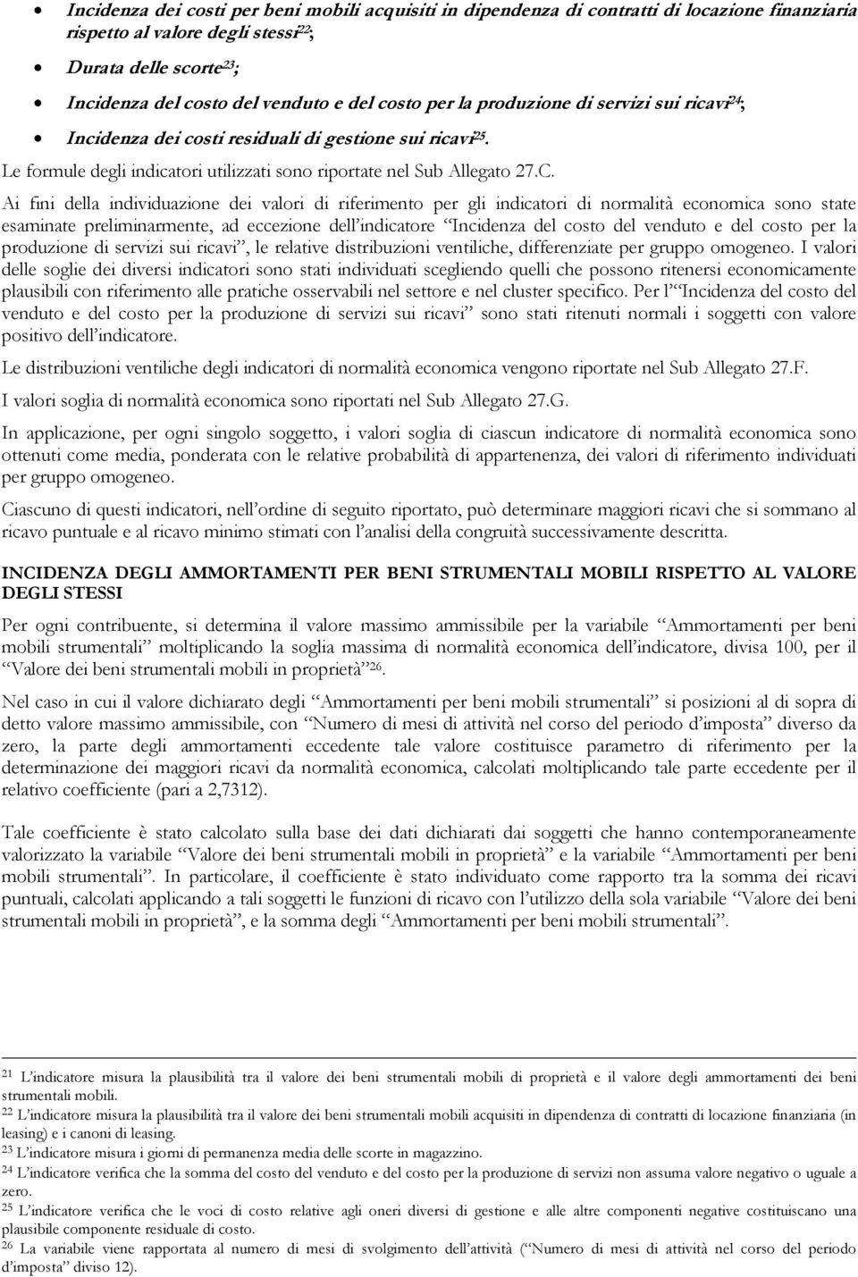 Ai fini della individuazione dei valori di riferimento per gli indicatori di normalità economica sono state esaminate preliminarmente, ad eccezione dell indicatore Incidenza del costo del venduto e