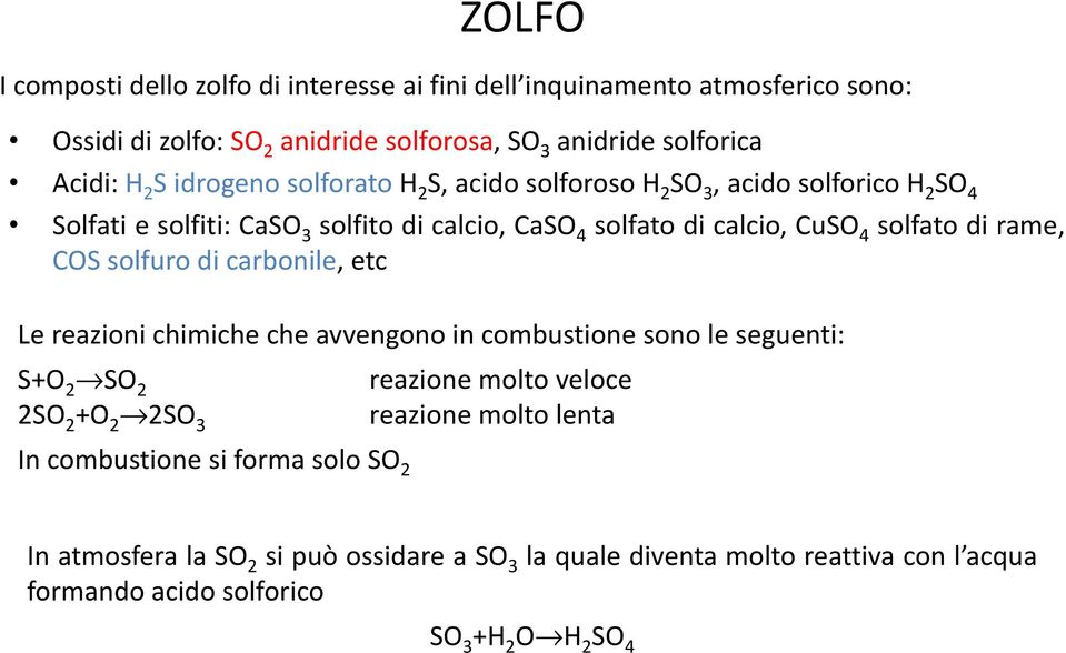 rame, COS solfuro di carbonile, etc Le reazioni chimiche che avvengono in combustione sono le seguenti: S+O 2 SO 2 reazione molto veloce 2SO 2 +O 2 2SO 3 reazione