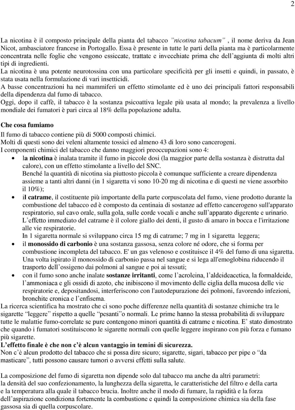 La nicotina è una potente neurotossina con una particolare specificità per gli insetti e quindi, in passato, è stata usata nella formulazione di vari insetticidi.