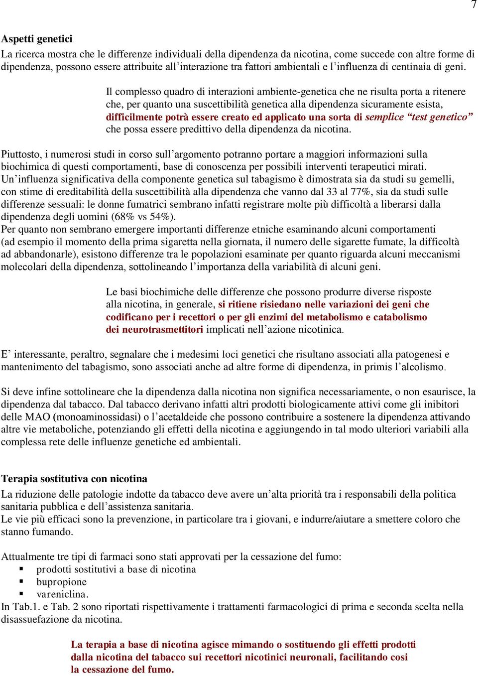 Il complesso quadro di interazioni ambiente-genetica che ne risulta porta a ritenere che, per quanto una suscettibilità genetica alla dipendenza sicuramente esista, difficilmente potrà essere creato