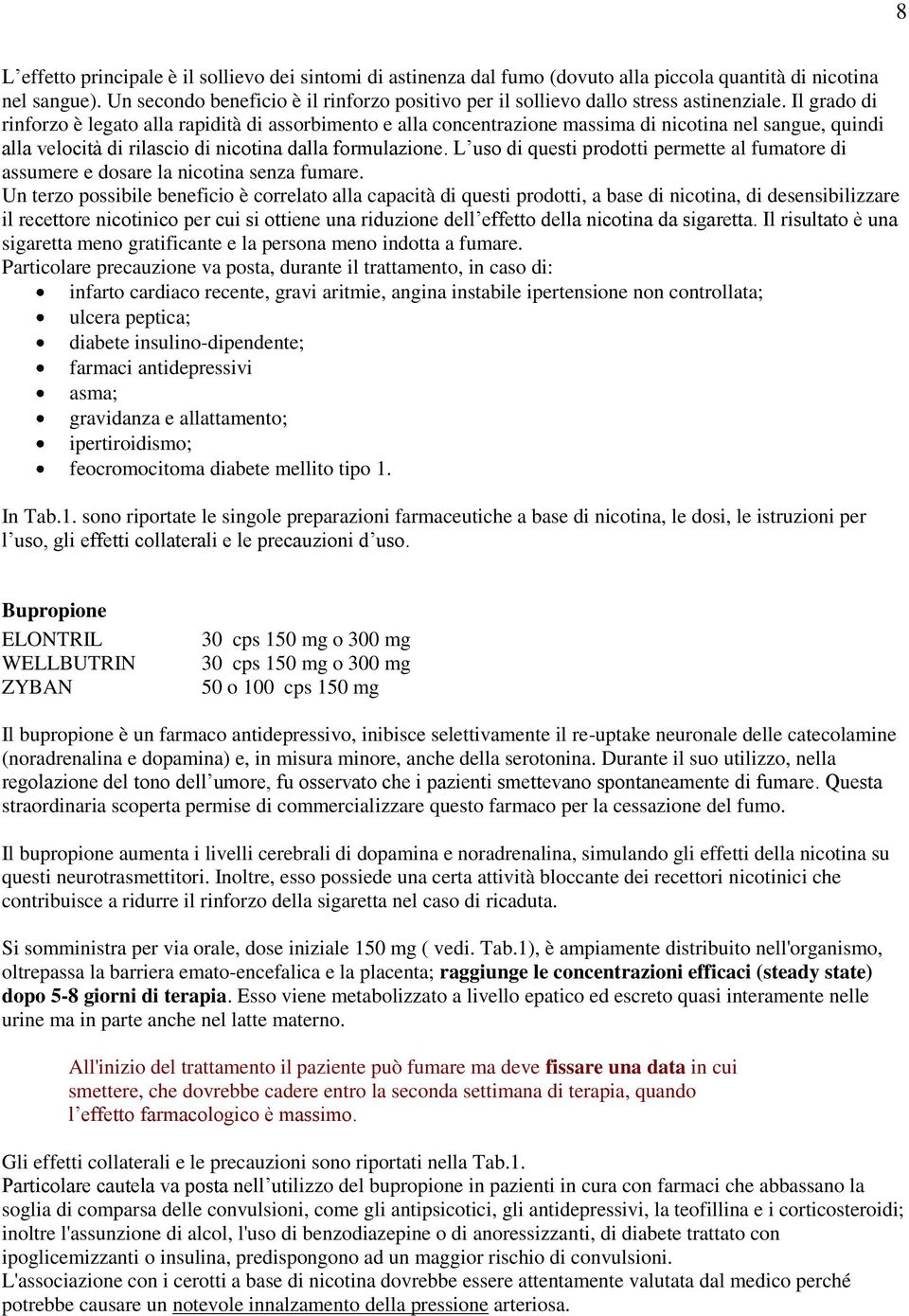 Il grado di rinforzo è legato alla rapidità di assorbimento e alla concentrazione massima di nicotina nel sangue, quindi alla velocità di rilascio di nicotina dalla formulazione.