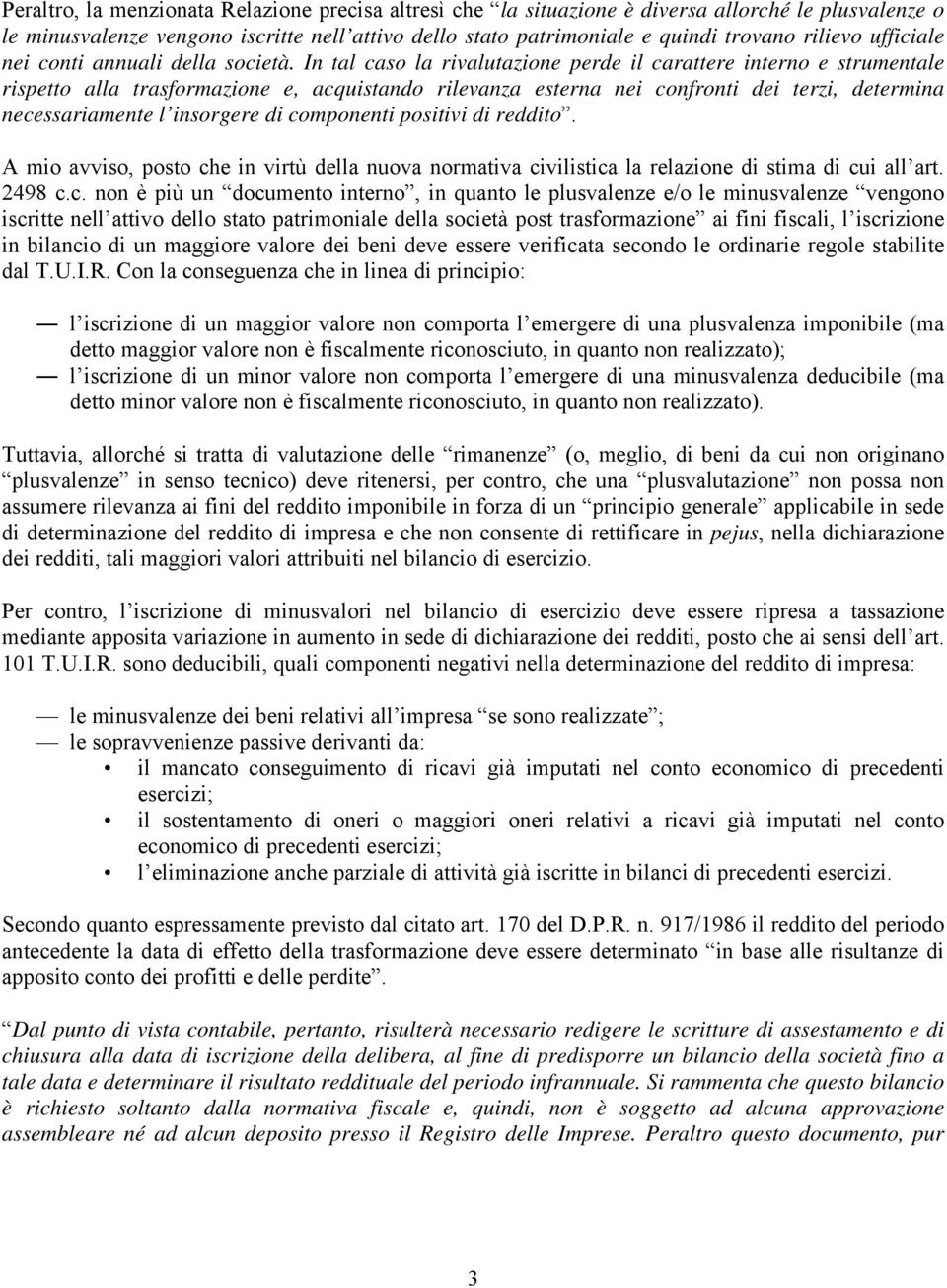 In tal caso la rivalutazione perde il carattere interno e strumentale rispetto alla trasformazione e, acquistando rilevanza esterna nei confronti dei terzi, determina necessariamente l insorgere di