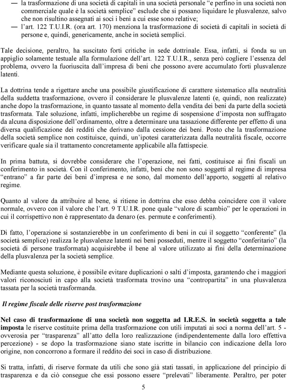 170) menziona la trasformazione di società di capitali in società di persone e, quindi, genericamente, anche in società semplici.