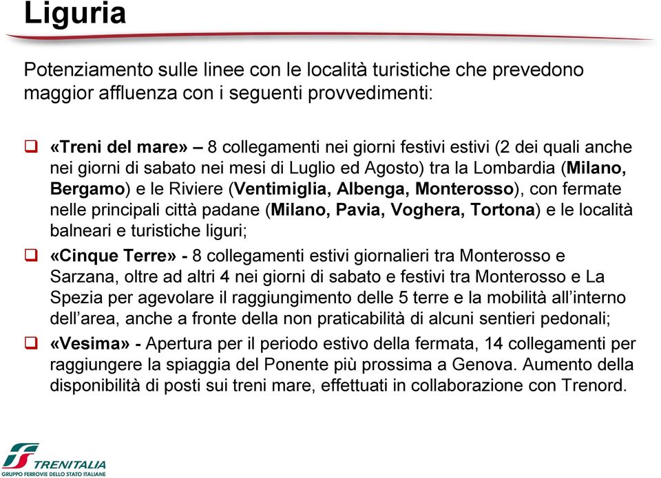 Voghera, Tortona) e le località balneari e turistiche liguri; «Cinque Terre» - 8 collegamenti estivi giornalieri tra Monterosso e Sarzana, oltre ad altri 4 nei giorni di sabato e festivi tra