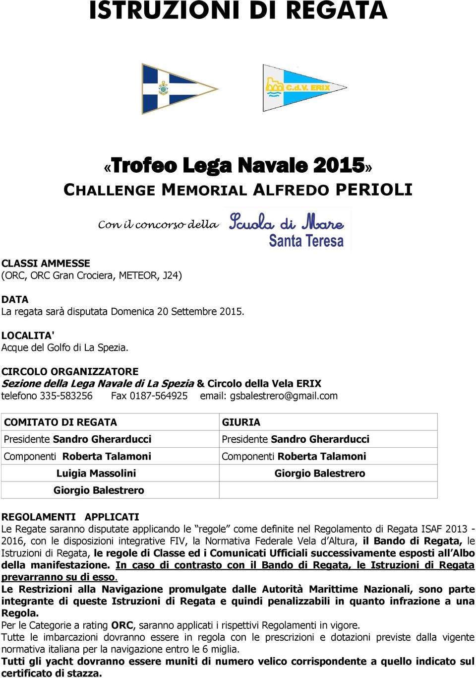 CIRCOLO ORGANIZZATORE Sezione della Lega Navale di La Spezia & Circolo della Vela ERIX telefono 335-583256 Fax 0187-564925 email: gsbalestrero@gmail.