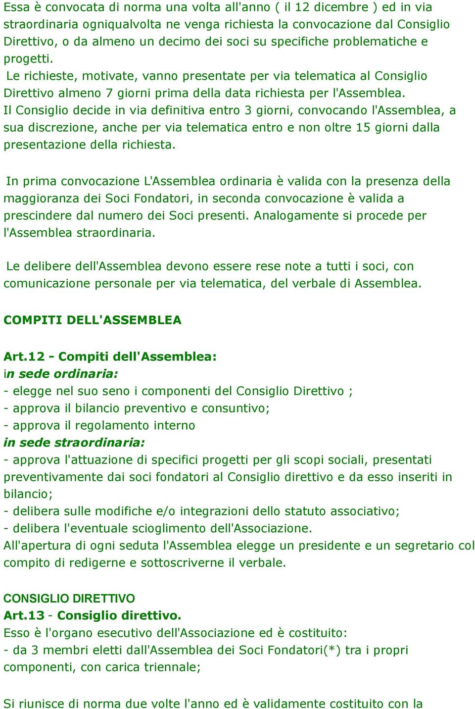 Il Consiglio decide in via definitiva entro 3 giorni, convocando l'assemblea, a sua discrezione, anche per via telematica entro e non oltre 15 giorni dalla presentazione della richiesta.