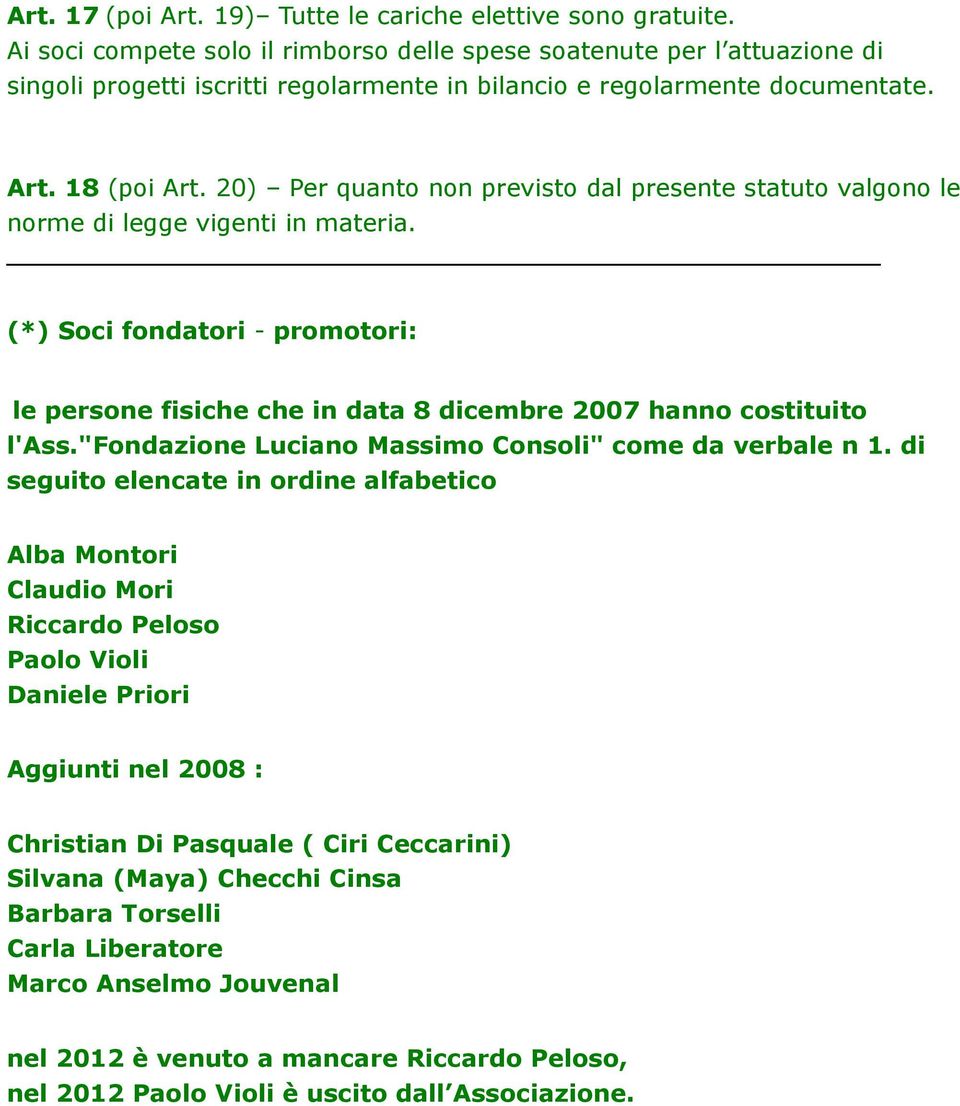 20) Per quanto non previsto dal presente statuto valgono le norme di legge vigenti in materia. (*) Soci fondatori - promotori: le persone fisiche che in data 8 dicembre 2007 hanno costituito l'ass.