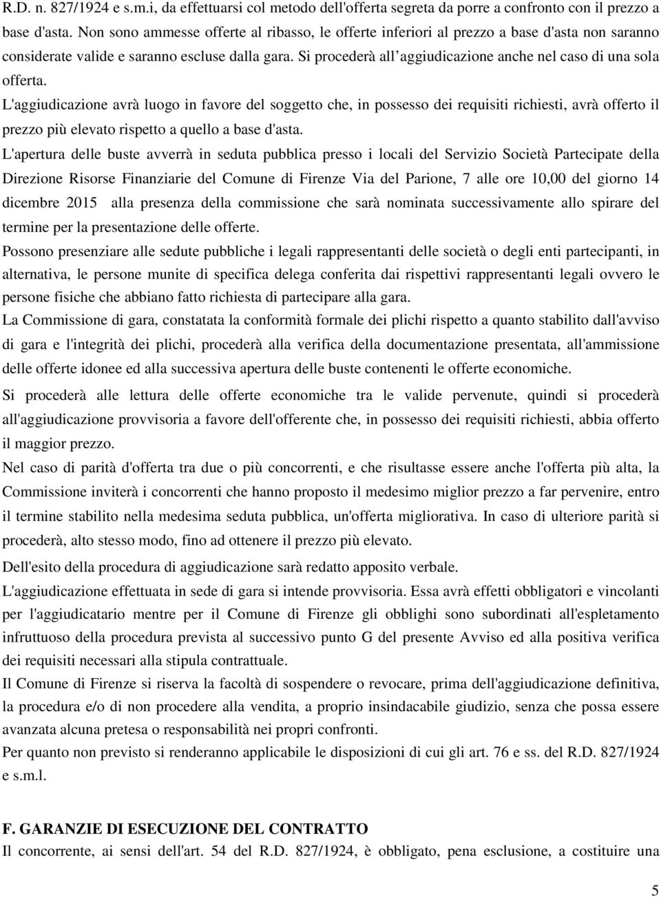 Si procederà all aggiudicazione anche nel caso di una sola offerta.