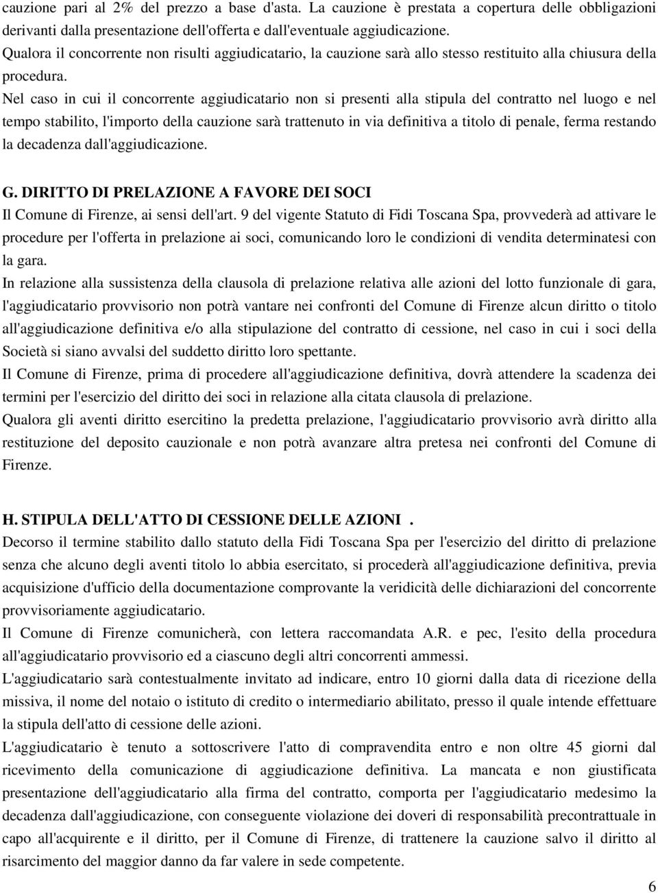 Nel caso in cui il concorrente aggiudicatario non si presenti alla stipula del contratto nel luogo e nel tempo stabilito, l'importo della cauzione sarà trattenuto in via definitiva a titolo di