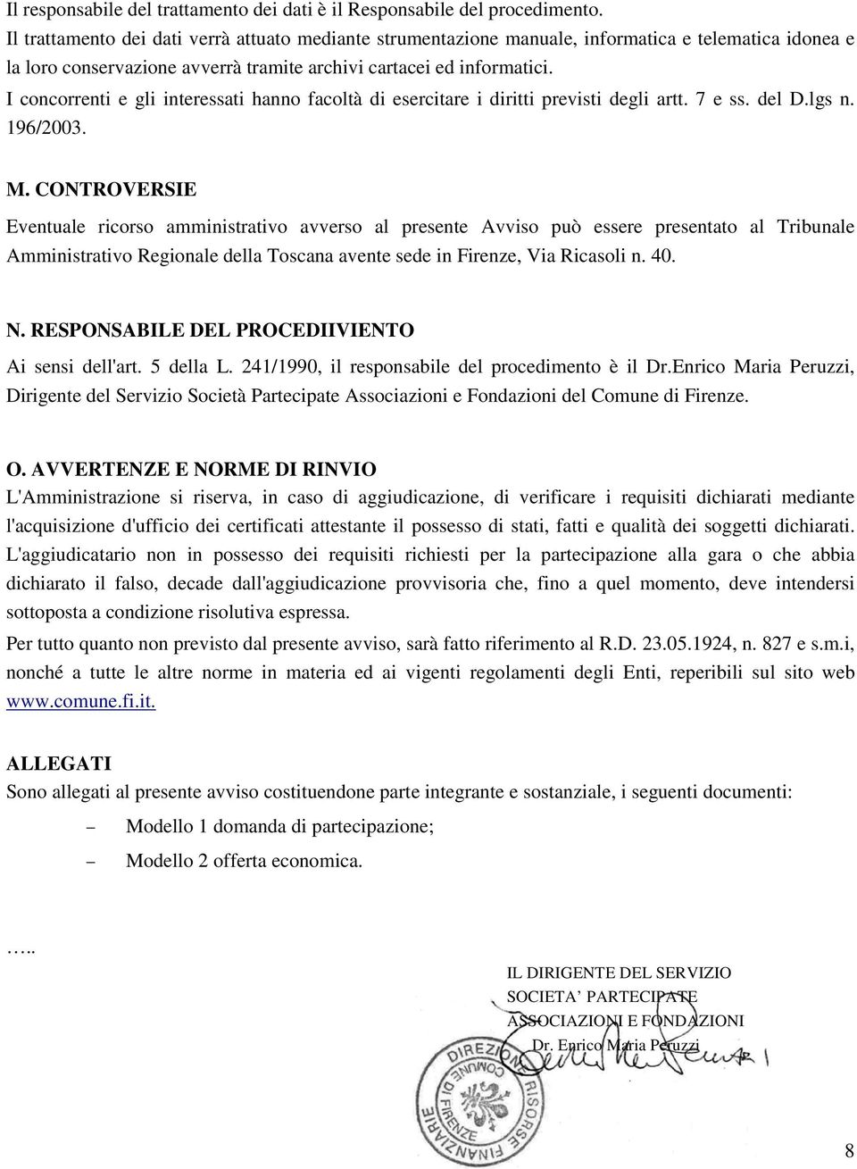 I concorrenti e gli interessati hanno facoltà di esercitare i diritti previsti degli artt. 7 e ss. del D.lgs n. 196/2003. M.