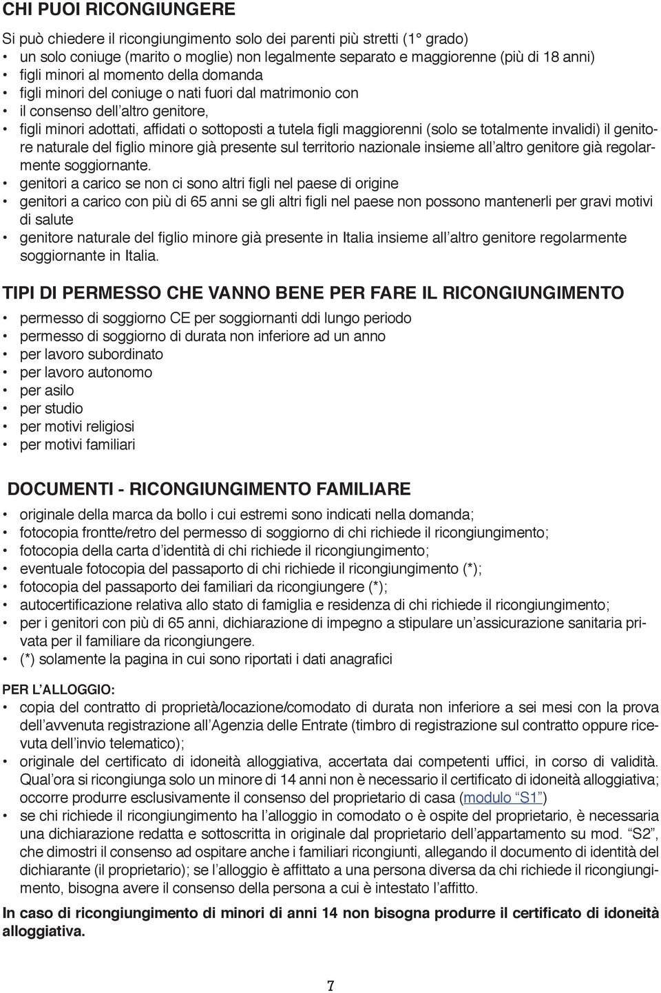 totalmente invalidi) il genitore naturale del figlio minore già presente sul territorio nazionale insieme all altro genitore già regolarmente soggiornante.