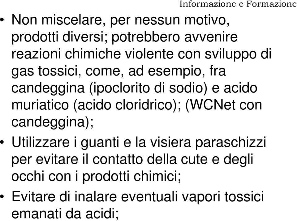 cloridrico); (WCNet con candeggina); Utilizzare i guanti e la visiera paraschizzi per evitare il contatto