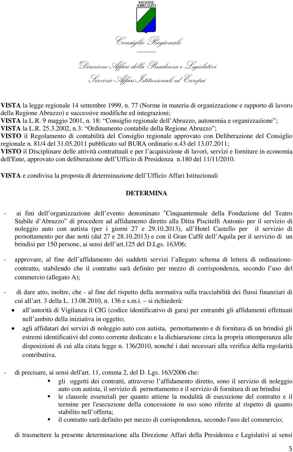 3: Ordinamento contabile della Regione Abruzzo ; VISTO il Regolamento di contabilità del Consiglio regionale approvato con Deliberazione del Consiglio regionale n. 81/4 del 31.05.