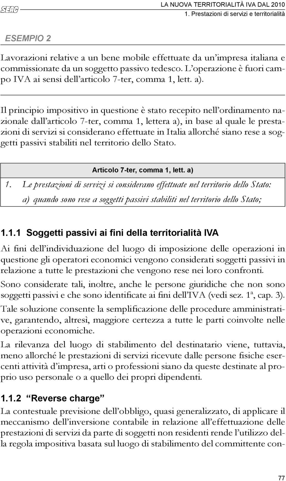 Il principio impositivo in questione è stato recepito nell ordinamento nazionale dall articolo 7-ter, comma 1, lettera a), in base al quale le prestazioni di servizi si considerano effettuate in