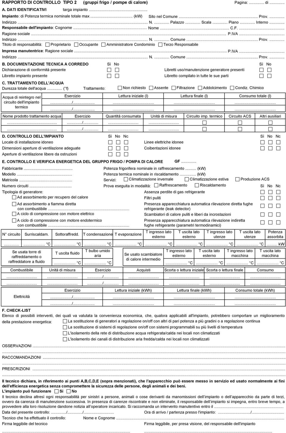 ... Titolo di responsabilità: Proprietario Oupante Amministratore Condominio Terzo Responsabile Impresa manutentrie: Ragione soiale. P.IVA... Indirizzo... N.... Comune... Prov.