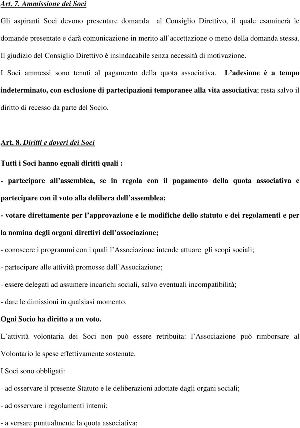 stessa. Il giudizio del Consiglio Direttivo è insindacabile senza necessità di motivazione. I Soci ammessi sono tenuti al pagamento della quota associativa.