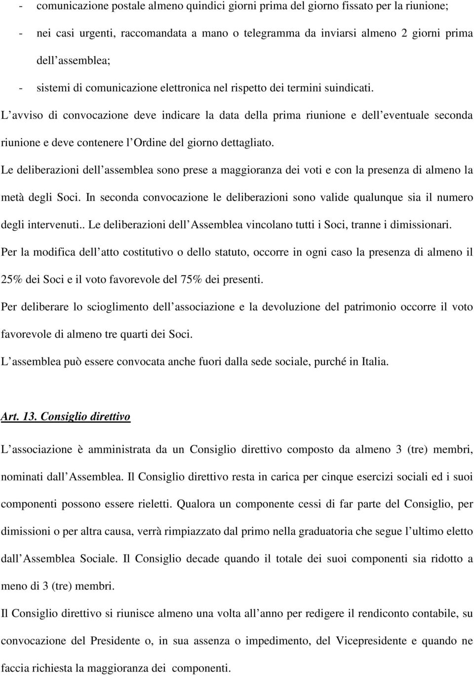 L avviso di convocazione deve indicare la data della prima riunione e dell eventuale seconda riunione e deve contenere l Ordine del giorno dettagliato.