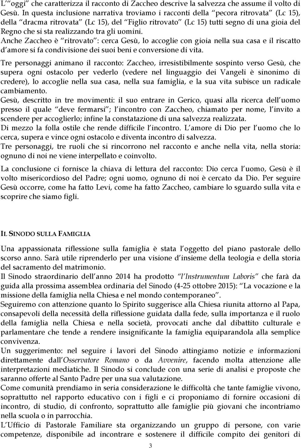 realizzando tra gli uomini. Anche Zaccheo è ritrovato : cerca Gesù, lo accoglie con gioia nella sua casa e il riscatto d amore si fa condivisione dei suoi beni e conversione di vita.