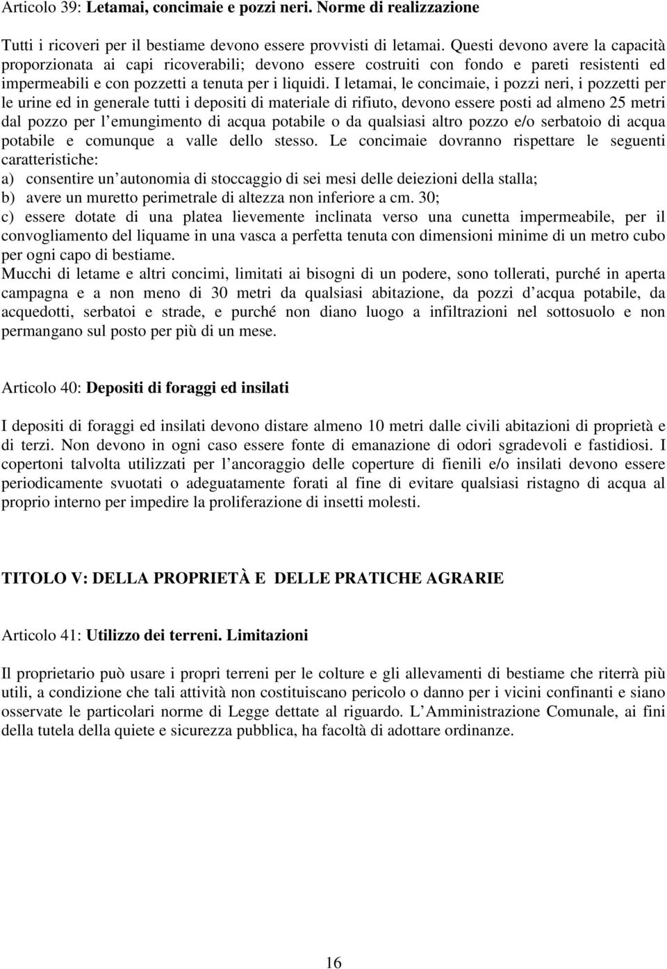 I letamai, le concimaie, i pozzi neri, i pozzetti per le urine ed in generale tutti i depositi di materiale di rifiuto, devono essere posti ad almeno 25 metri dal pozzo per l emungimento di acqua