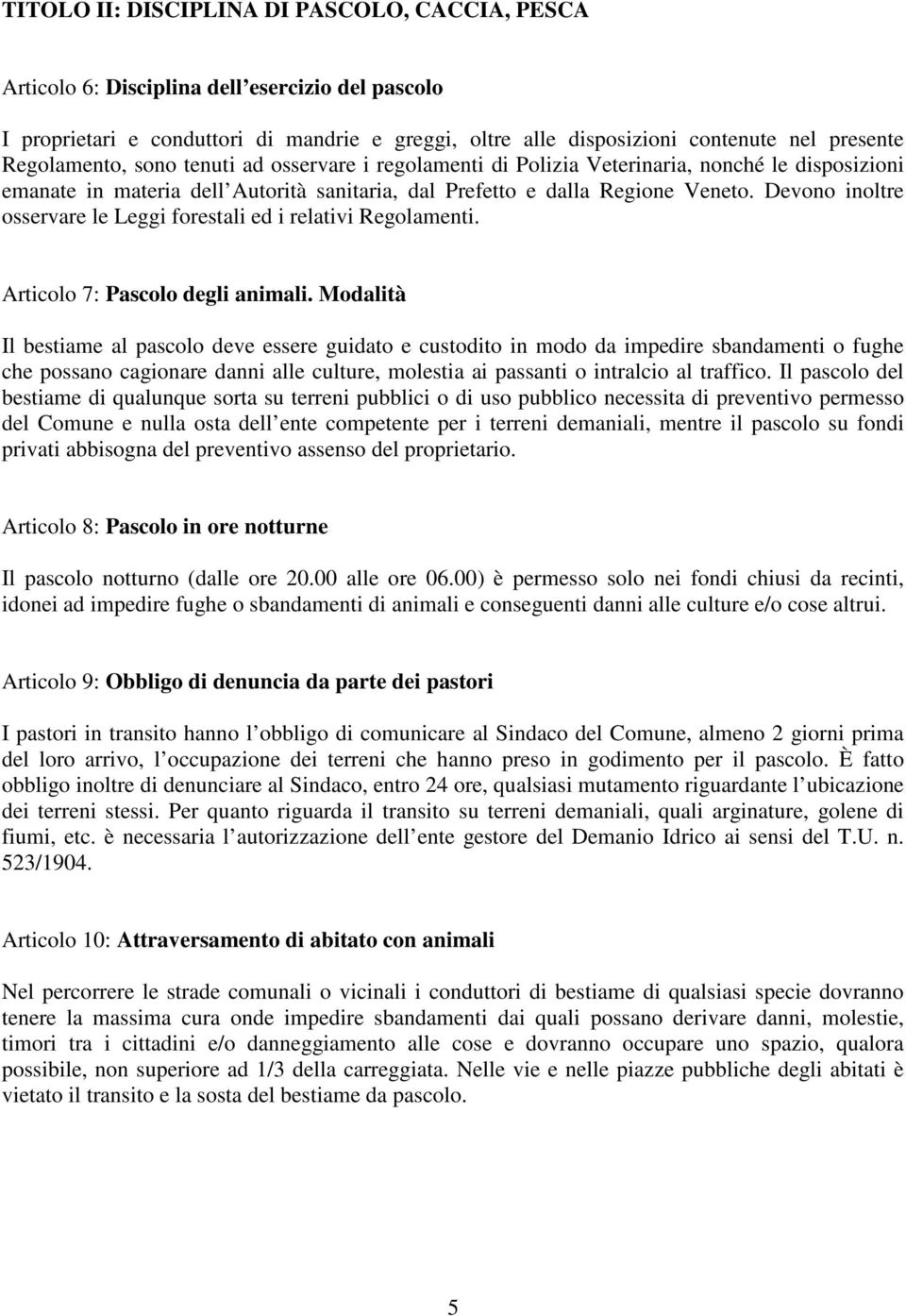 Devono inoltre osservare le Leggi forestali ed i relativi Regolamenti. Articolo 7: Pascolo degli animali.