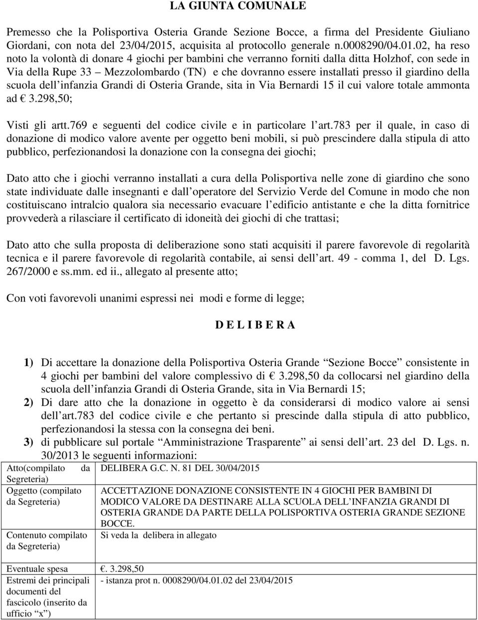 02, ha reso noto la volontà di donare 4 giochi per bambini che verranno forniti dalla ditta Holzhof, con sede in Via della Rupe 33 Mezzolombardo (TN) e che dovranno essere installati presso il