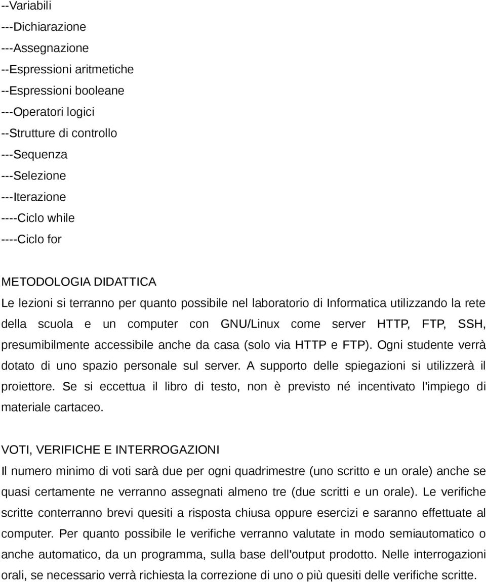 presumibilmente accessibile anche da casa (solo via HTTP e FTP). Ogni studente verrà dotato di uno spazio personale sul server. A supporto delle spiegazioni si utilizzerà il proiettore.