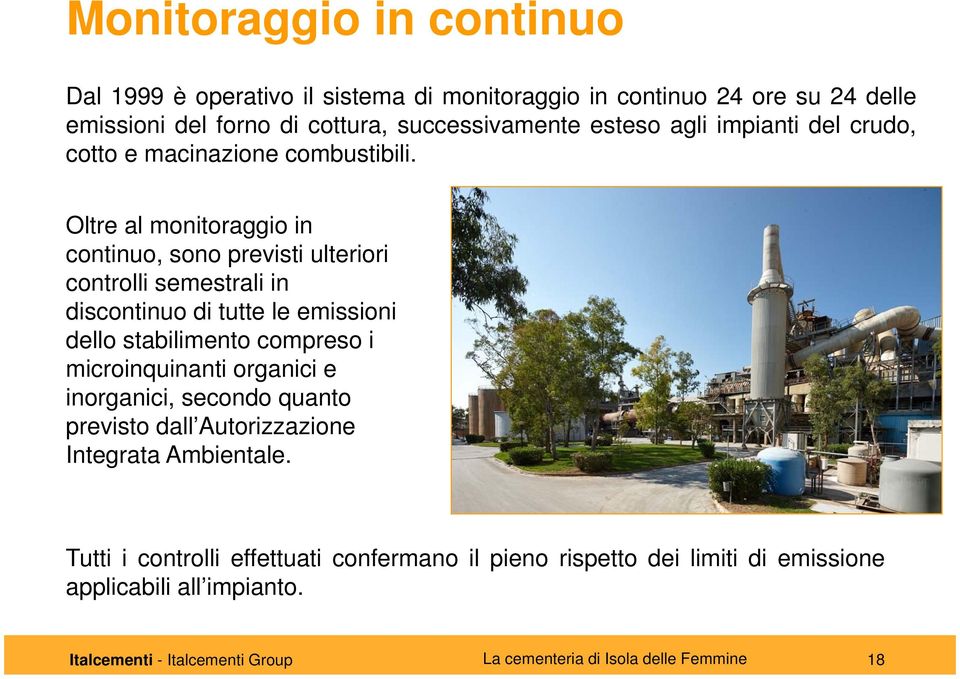 Oltre al monitoraggio in continuo, sono previsti ulteriori controlli semestrali in discontinuo di tutte le emissioni dello stabilimento compreso i microinquinanti