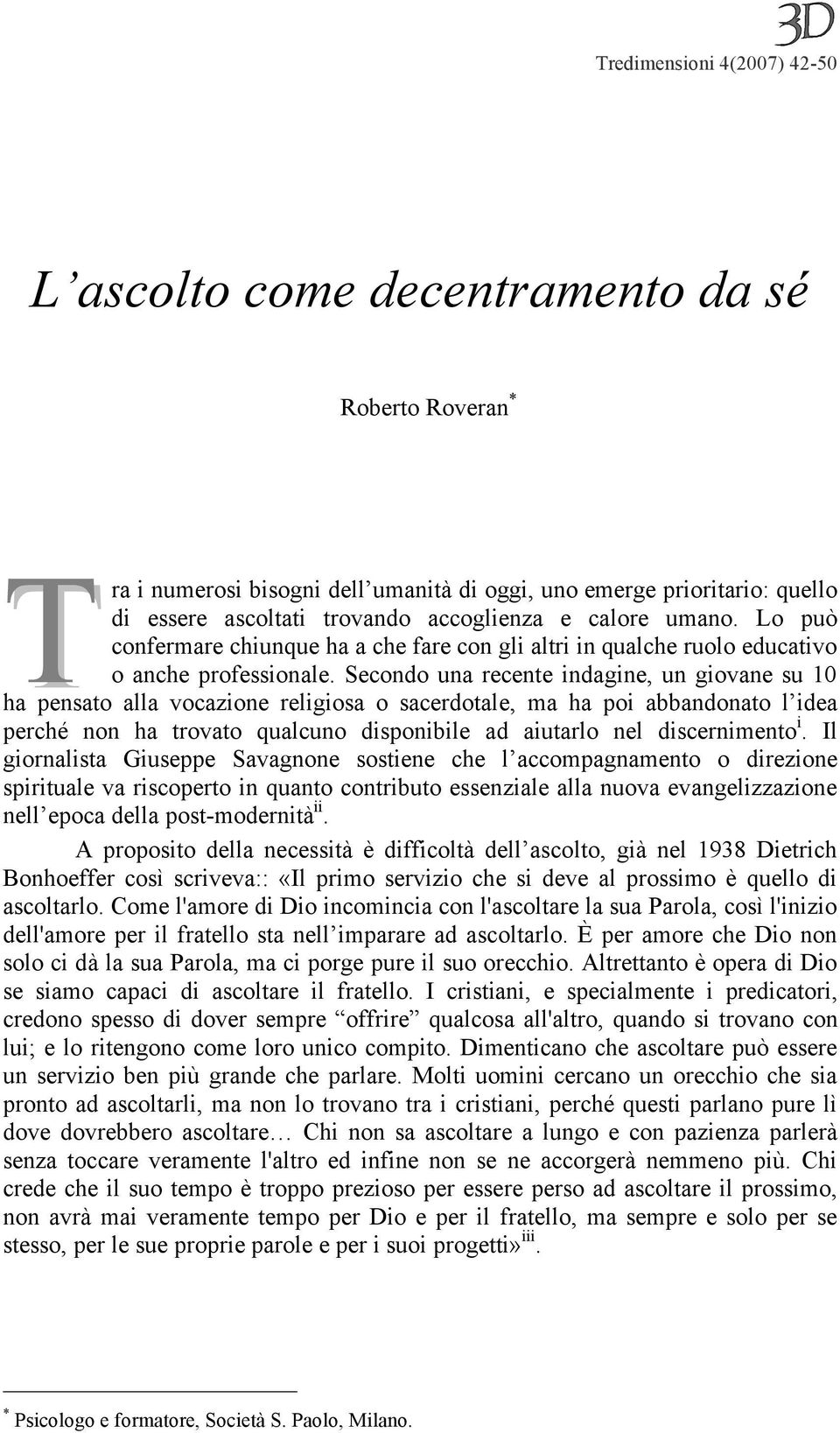 Secondo una recente indagine, un giovane su 10 ha pensato alla vocazione religiosa o sacerdotale, ma ha poi abbandonato l idea perché non ha trovato qualcuno disponibile ad aiutarlo nel discernimento