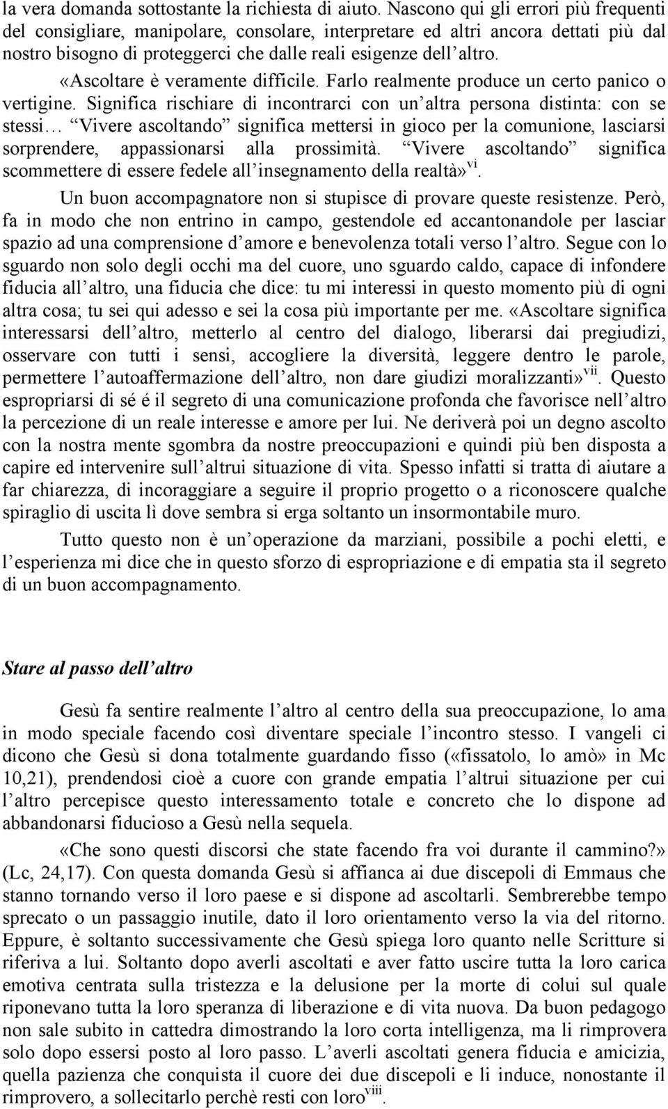 «Ascoltare è veramente difficile. Farlo realmente produce un certo panico o vertigine.