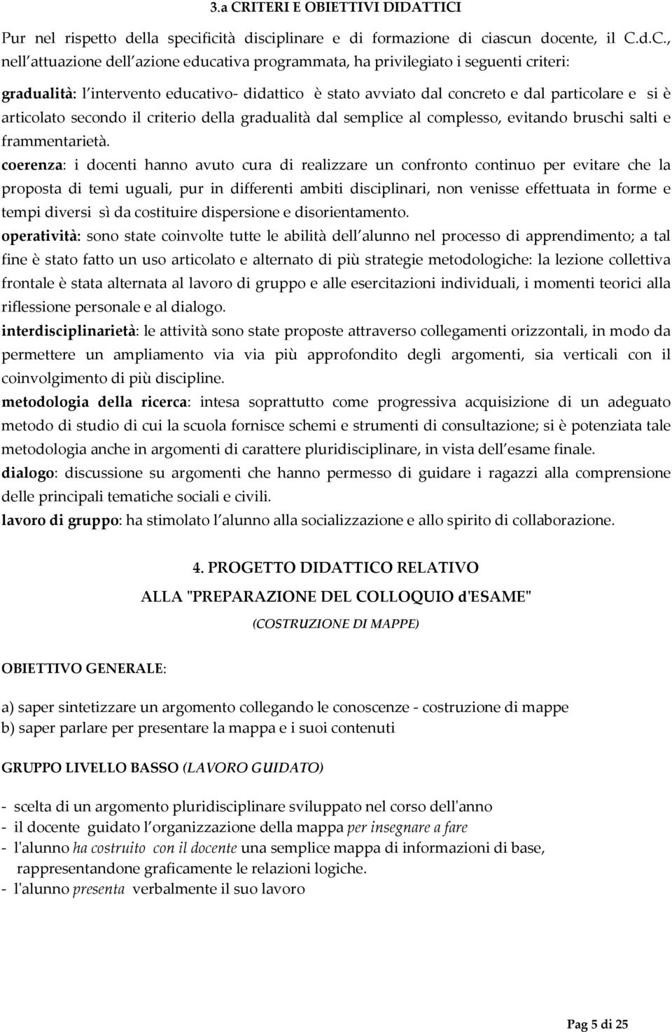 Pur nel rispetto della specificità disciplinare e di formazione di ciascun docente, il C.