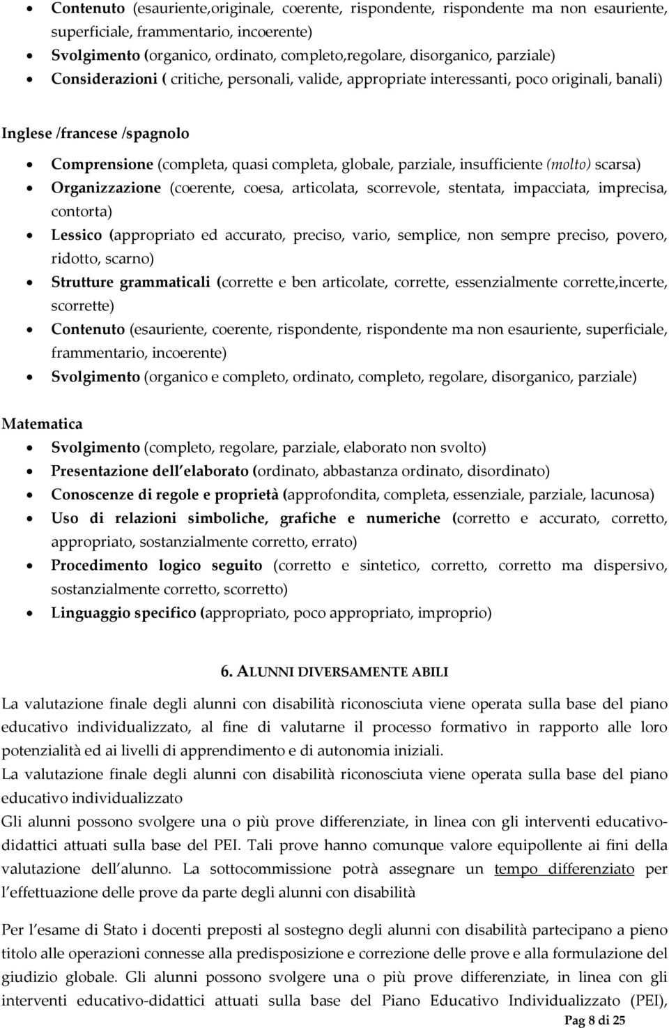 insufficiente (molto) scarsa) Organizzazione (coerente, coesa, articolata, scorrevole, stentata, impacciata, imprecisa, contorta) Lessico (appropriato ed accurato, preciso, vario, semplice, non