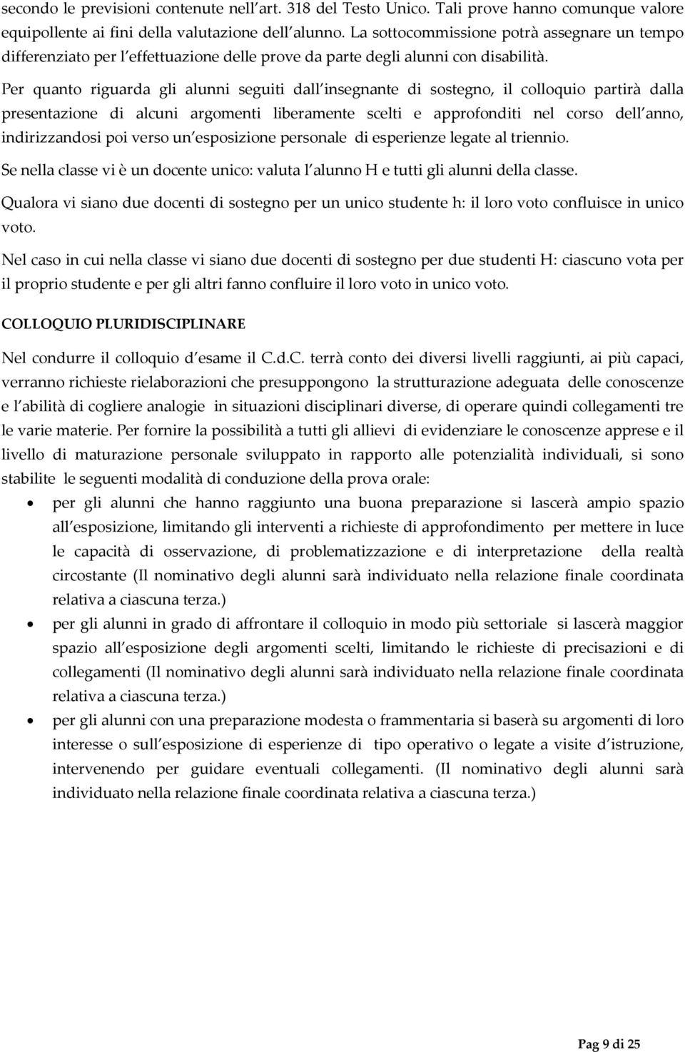 Per quanto riguarda gli alunni seguiti dall insegnante di sostegno, il colloquio partirà dalla presentazione di alcuni argomenti liberamente scelti e approfonditi nel corso dell anno, indirizzandosi