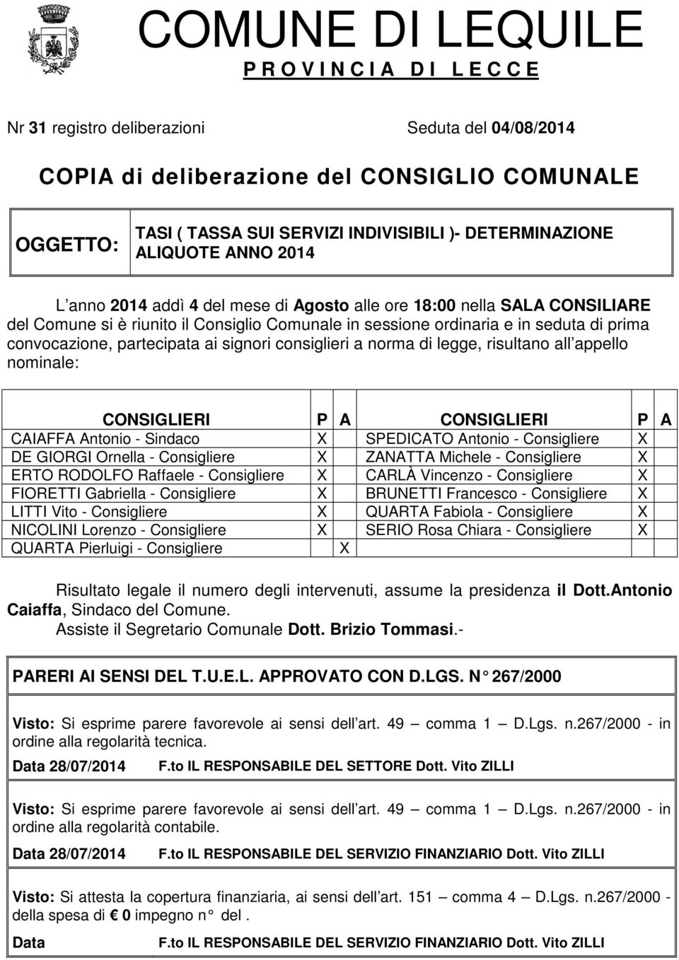 convocazione, partecipata ai signori consiglieri a norma di legge, risultano all appello nominale: CONSIGLIERI P A CONSIGLIERI P A CAIAFFA Antonio - Sindaco X SPEDICATO Antonio - Consigliere X DE