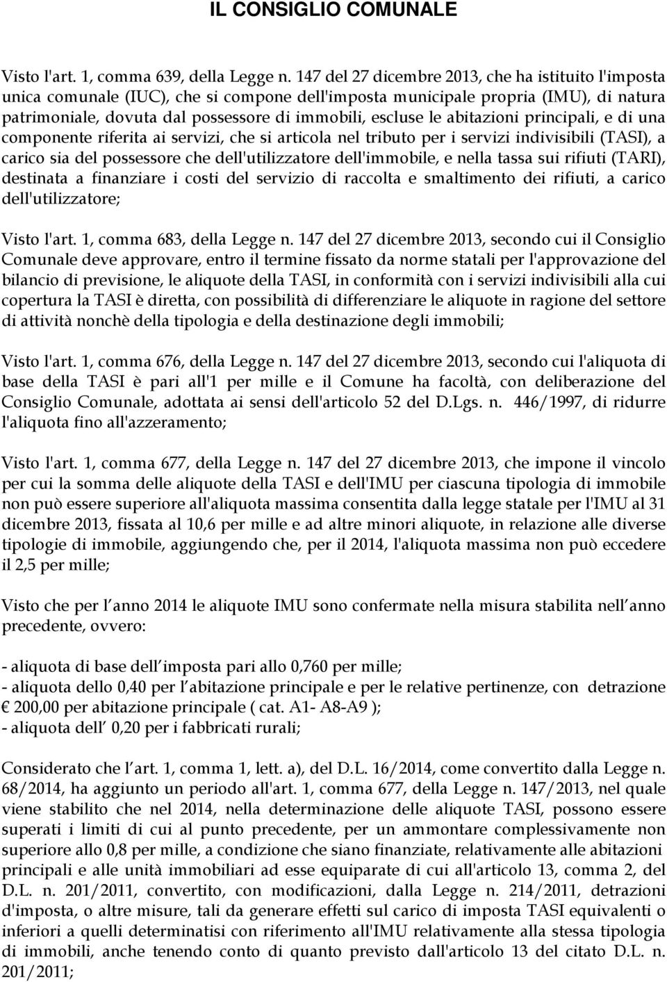 abitazioni principali, e di una componente riferita ai servizi, che si articola nel tributo per i servizi indivisibili (TASI), a carico sia del possessore che dell'utilizzatore dell'immobile, e nella