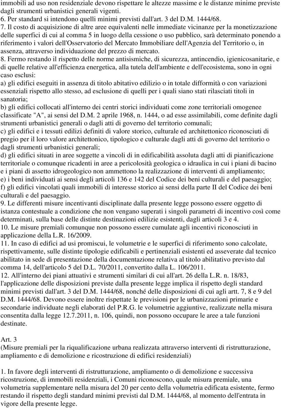 Il costo di acquisizione di altre aree equivalenti nelle immediate vicinanze per la monetizzazione delle superfici di cui al comma 5 in luogo della cessione o uso pubblico, sarà determinato ponendo a