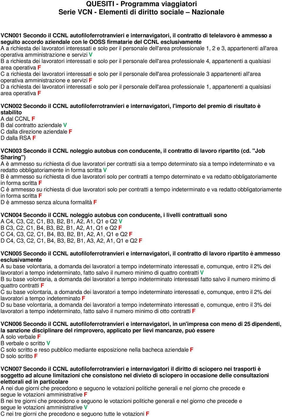 amministrazione e servizi V B a richiesta dei lavoratori interessati e solo per il personale dell'area professionale 4, appartenenti a qualsiasi area operativa F C a richiesta dei lavoratori