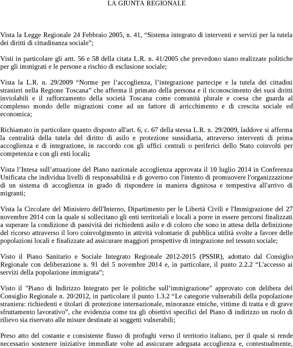 41/2005 che prevedono siano realizzate politiche per gli immigrati e le persone a rischio di esclusione sociale; Vista la L.R. n.