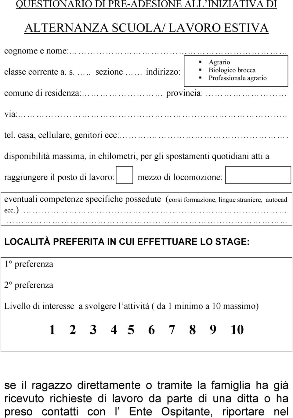 . disponibilità massima, in chilometri, per gli spostamenti quotidiani atti a raggiungere il posto di lavoro: mezzo di locomozione: eventuali competenze specifiche possedute (corsi formazione, lingue